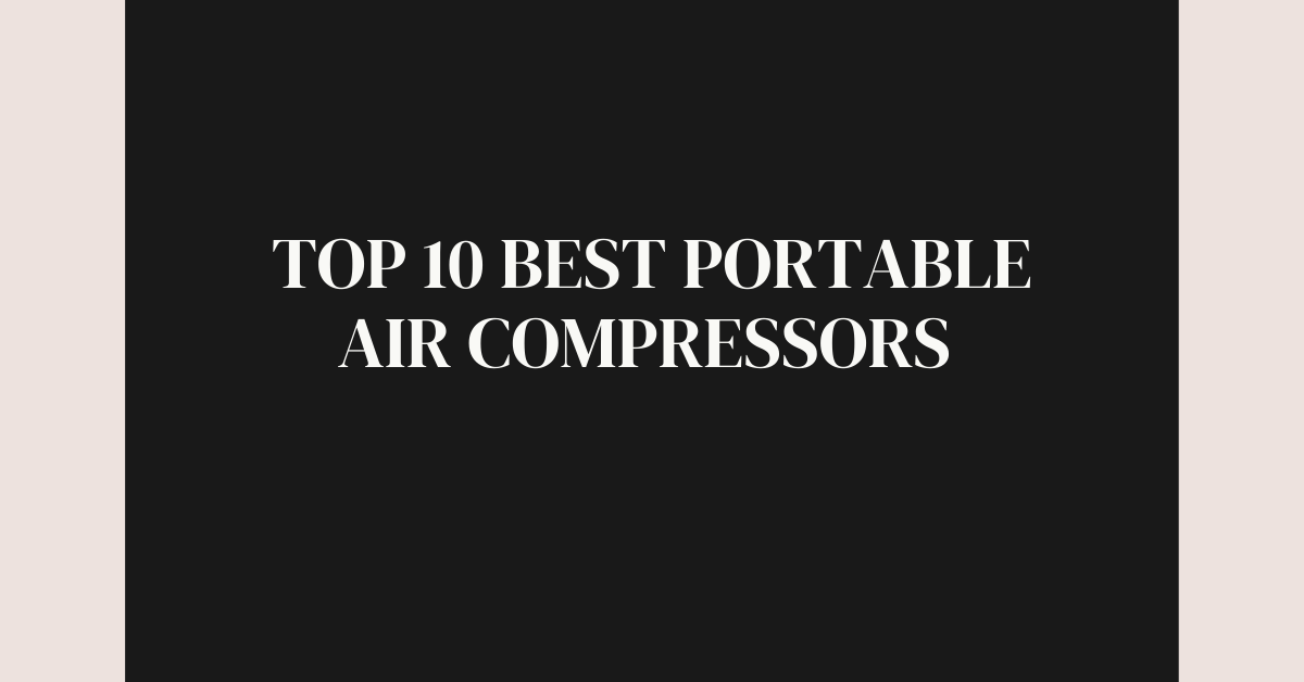 Top 10 Best Portable Air Compressors