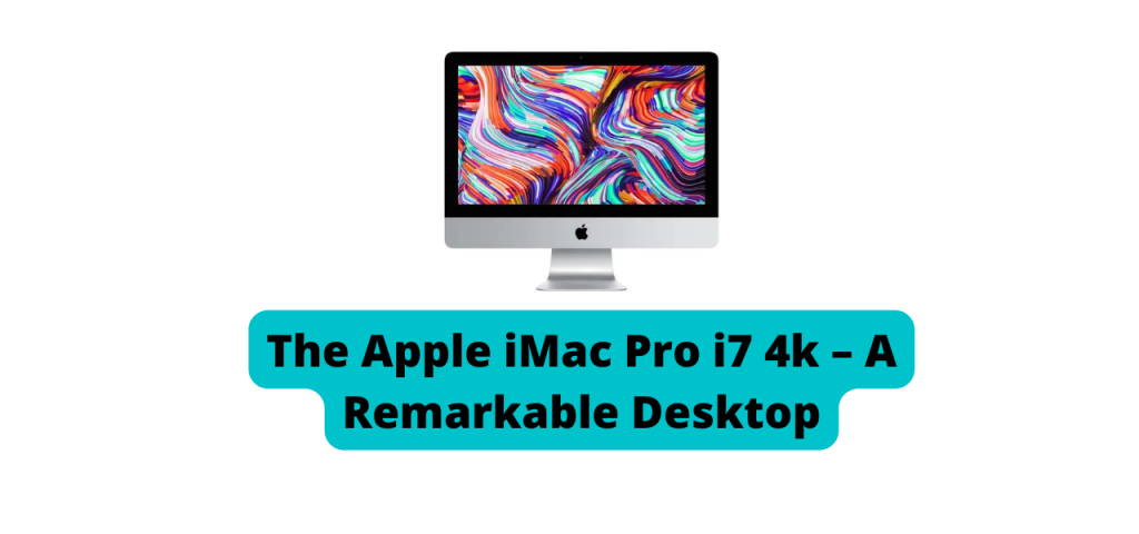 The Apple iMac Pro i7 4k – A Remarkable Desktop