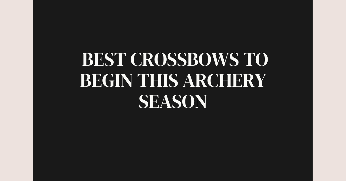 best crossbows to begin this archery season
