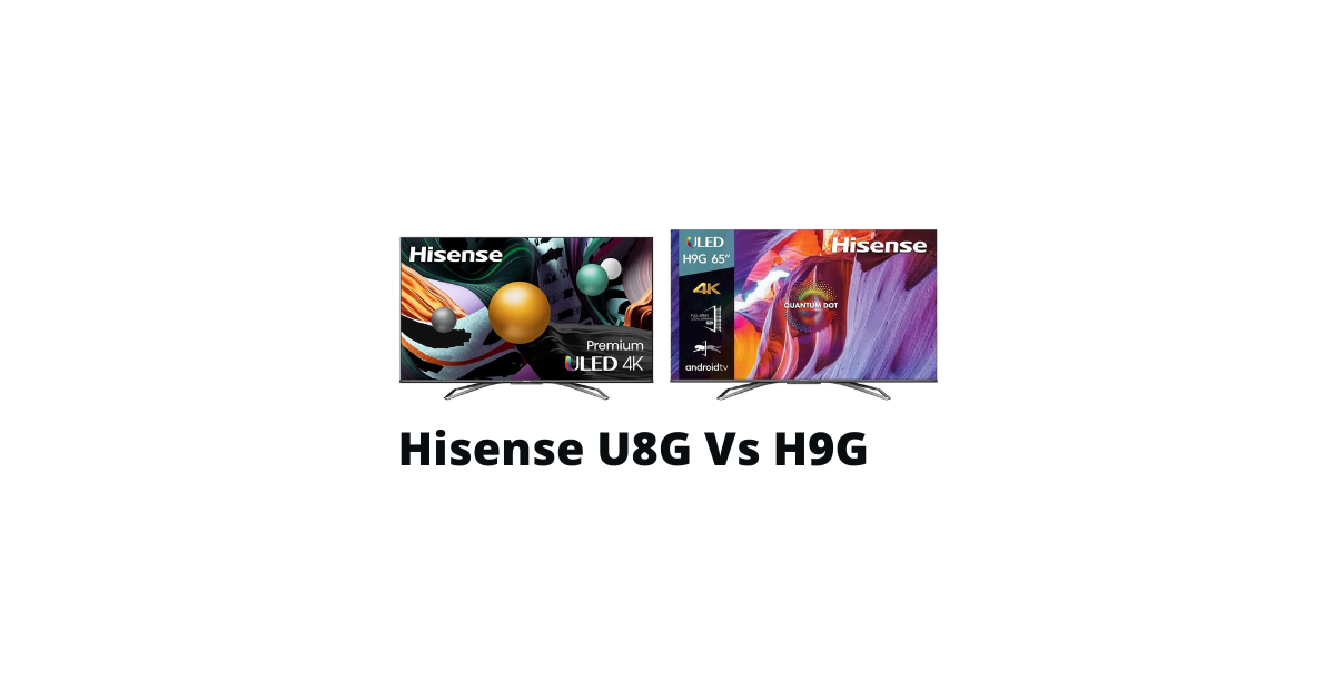 Hisense U8G Vs H9G